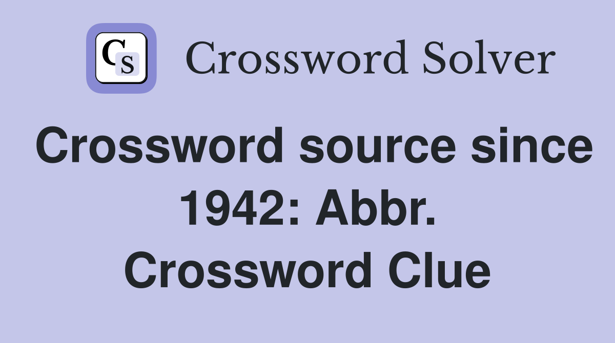 Crossword source since 1942: Abbr. Crossword Clue