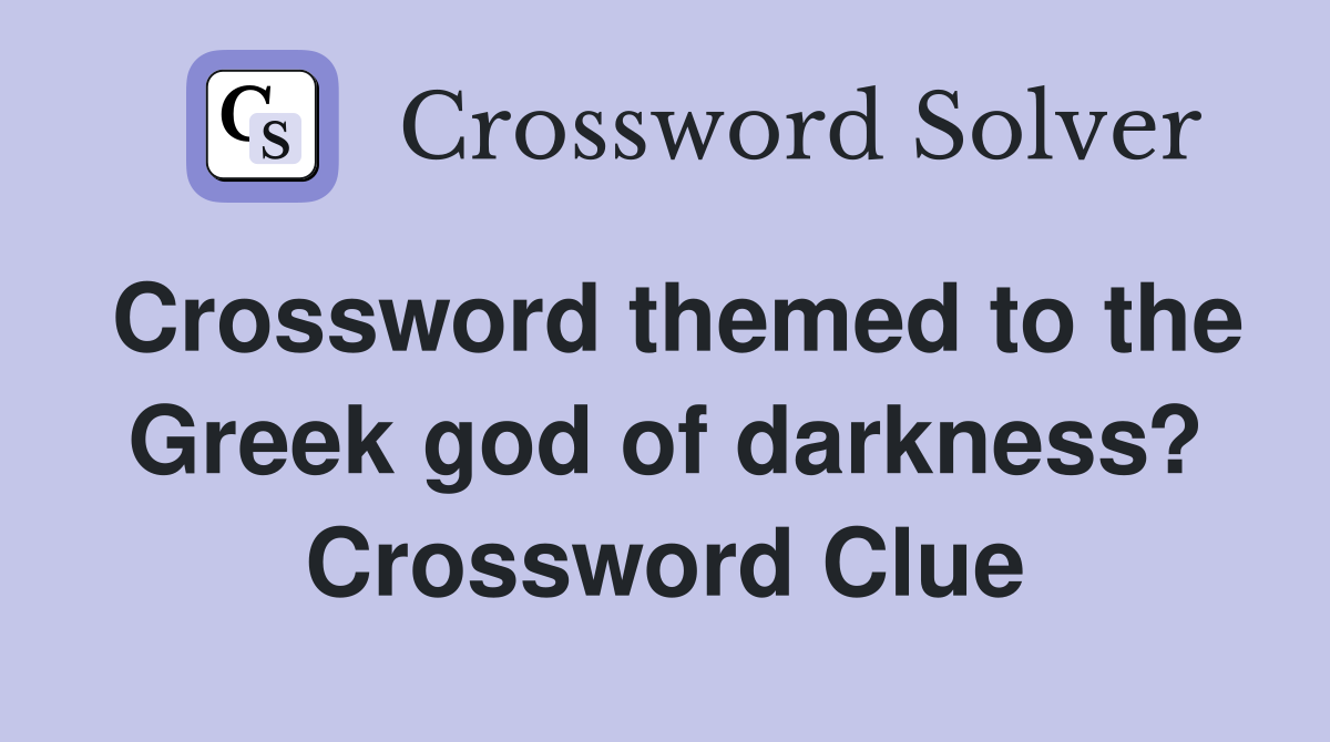 Crossword themed to the Greek god of darkness? Crossword Clue
