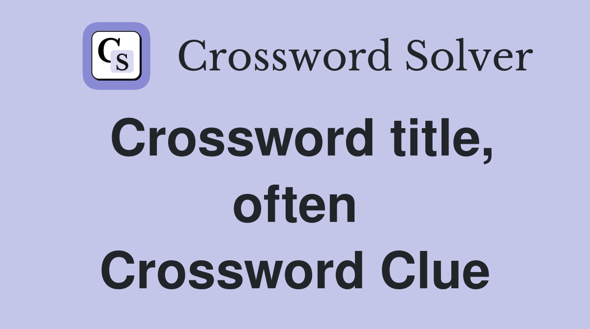 Crossword title, often Crossword Clue