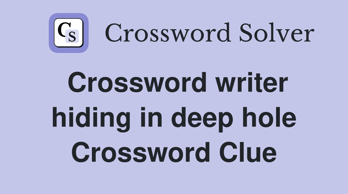 Crossword writer hiding in deep hole Crossword Clue