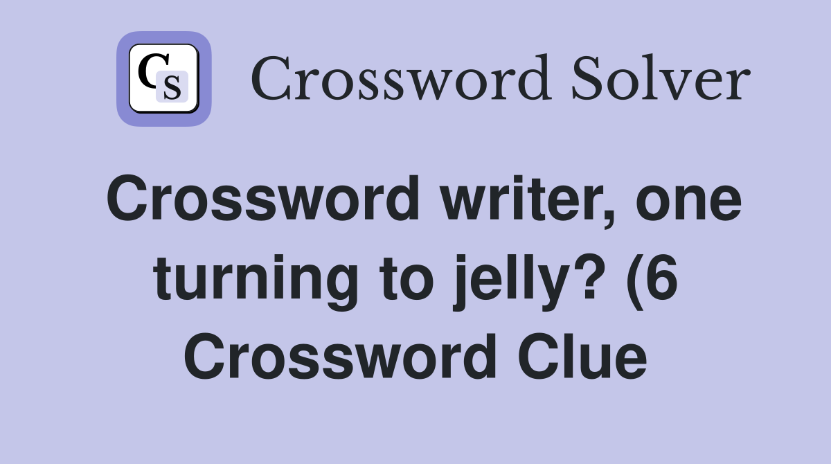 Crossword writer one turning to jelly? (6) Crossword Clue Answers Crossword writer one turning to jelly? (6) Crossword Clue Answers