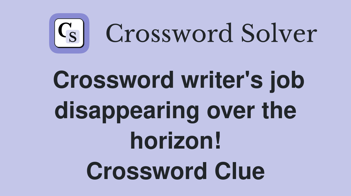 Crossword writer's job disappearing over the horizon! Crossword Clue