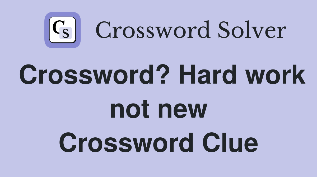 Crossword? Hard work not new Crossword Clue