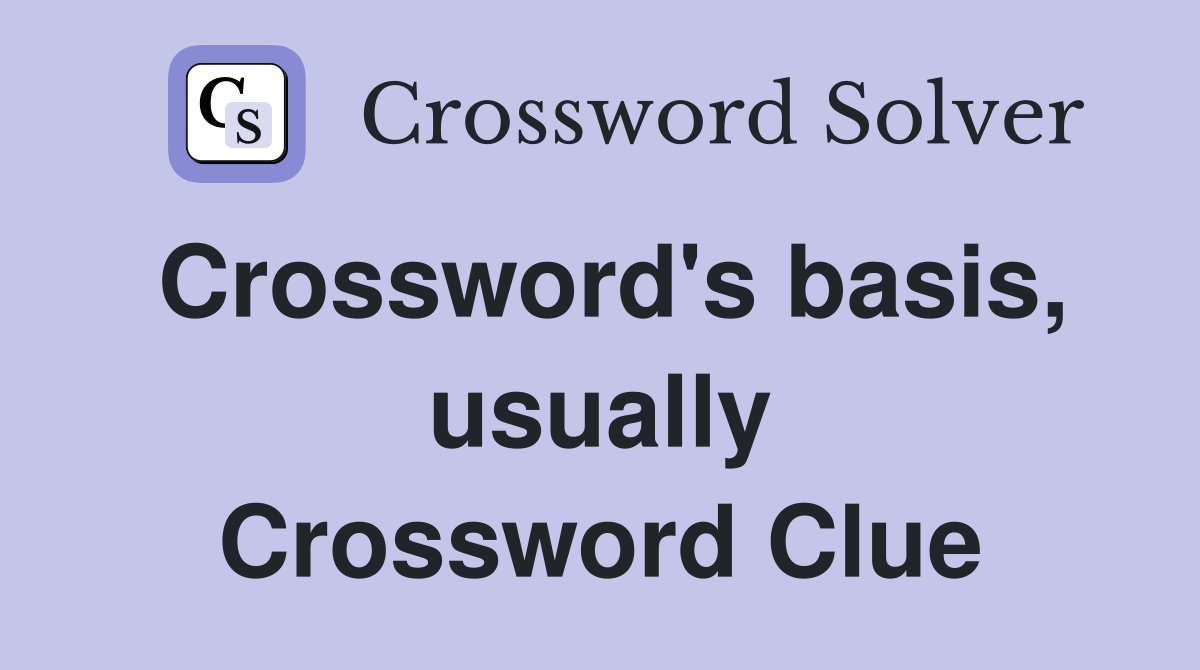 Crossword's basis, usually Crossword Clue
