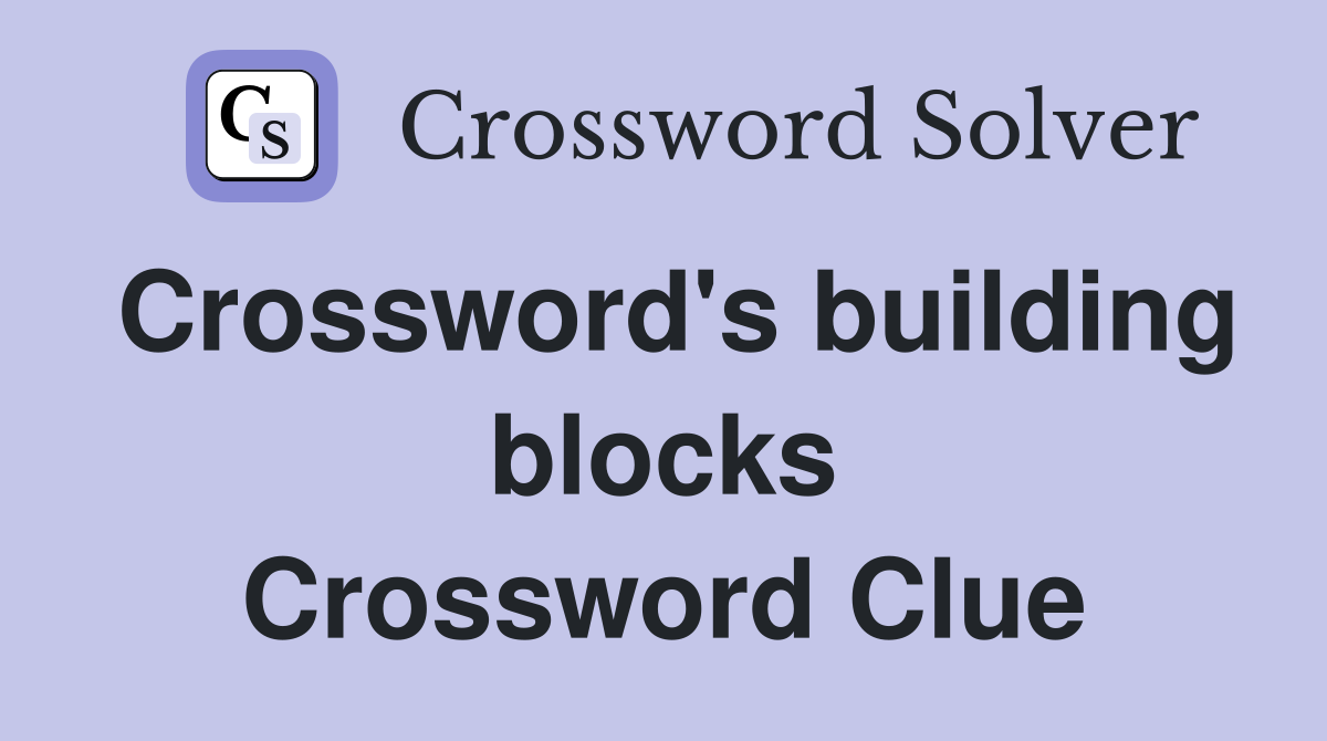 Crossword's building blocks Crossword Clue
