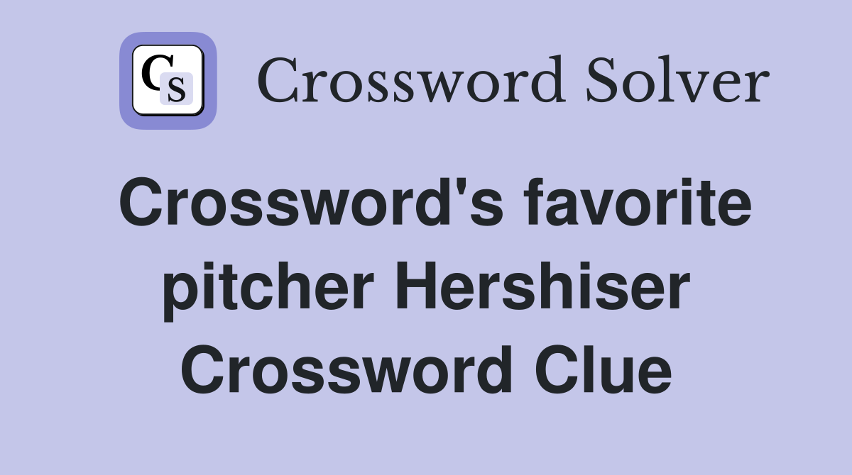 Crossword's favorite pitcher Hershiser Crossword Clue