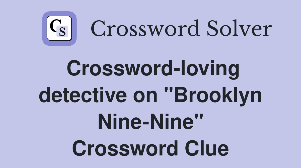 Crossword-loving detective on "Brooklyn Nine-Nine" Crossword Clue
