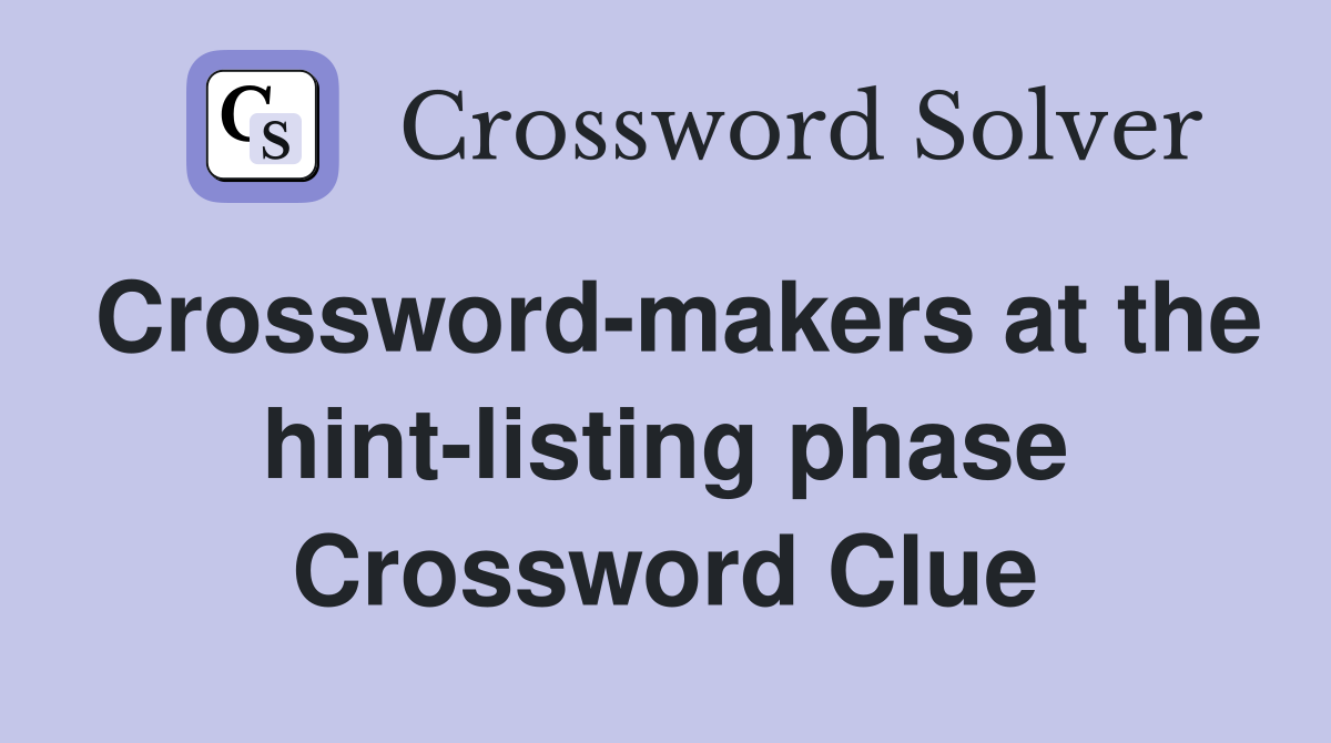 Crossword-makers at the hint-listing phase Crossword Clue