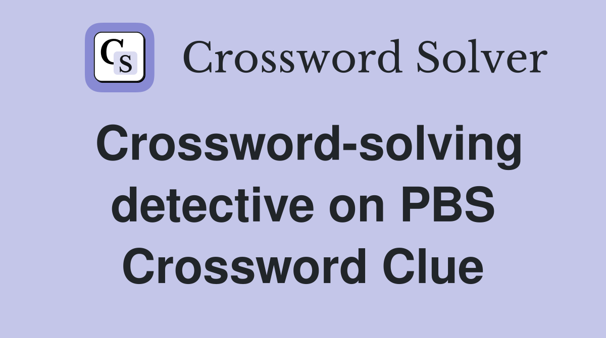Crossword-solving detective on PBS Crossword Clue