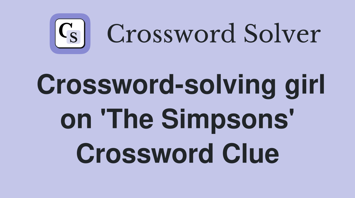 Crossword-solving girl on 'The Simpsons' Crossword Clue
