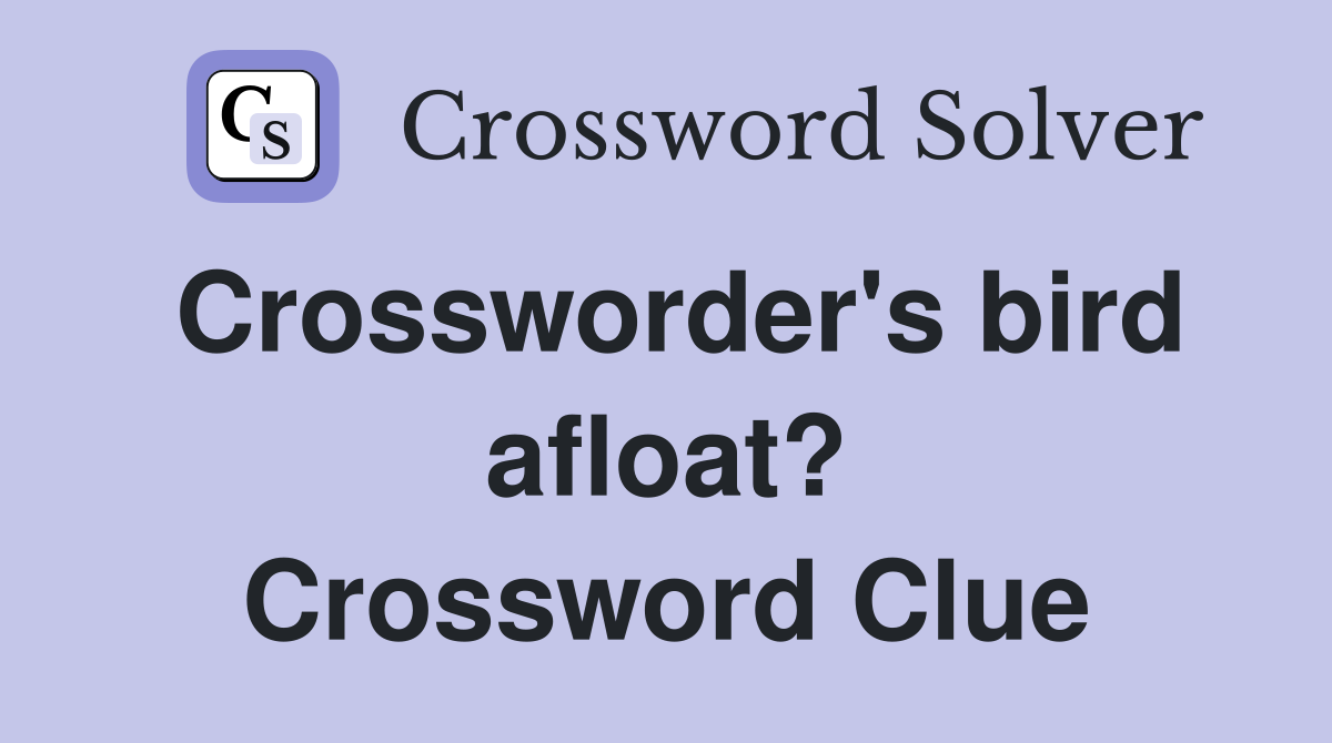 Crossworder's bird afloat? Crossword Clue