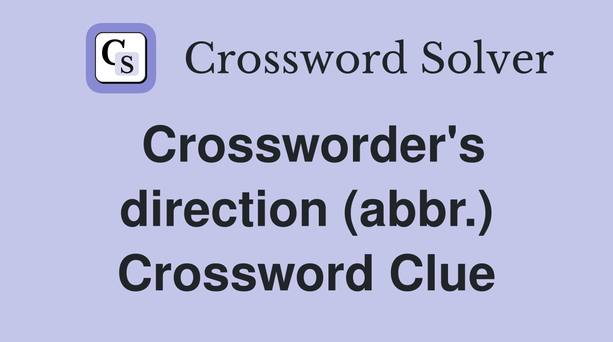 Crossworder's direction (abbr.) Crossword Clue