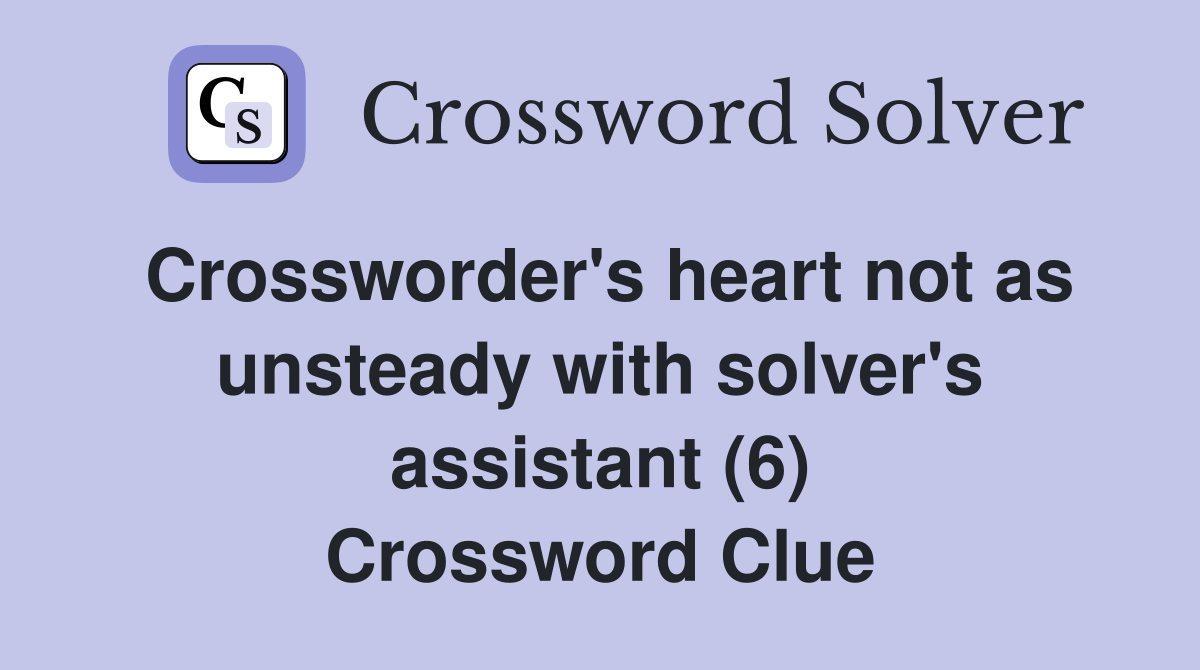 Crossworder's heart not as unsteady with solver's assistant (6) Crossword Clue
