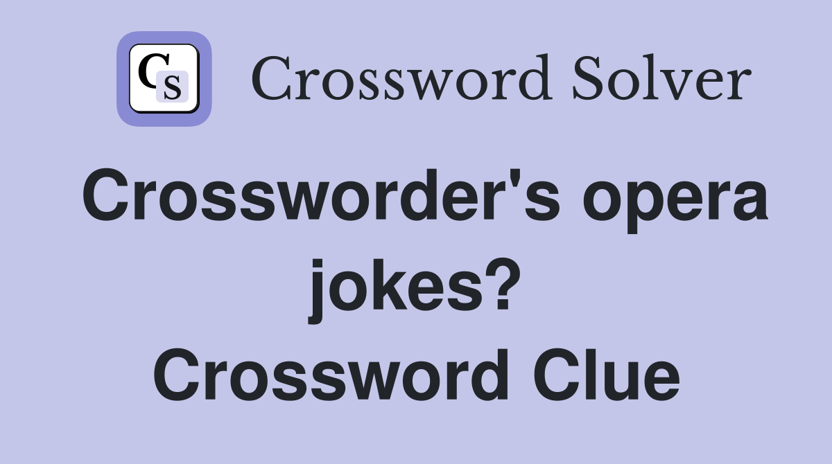 Crossworder's opera jokes? Crossword Clue