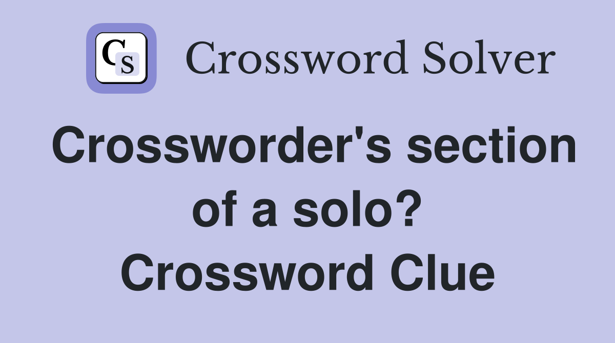 Crossworder's section of a solo? Crossword Clue
