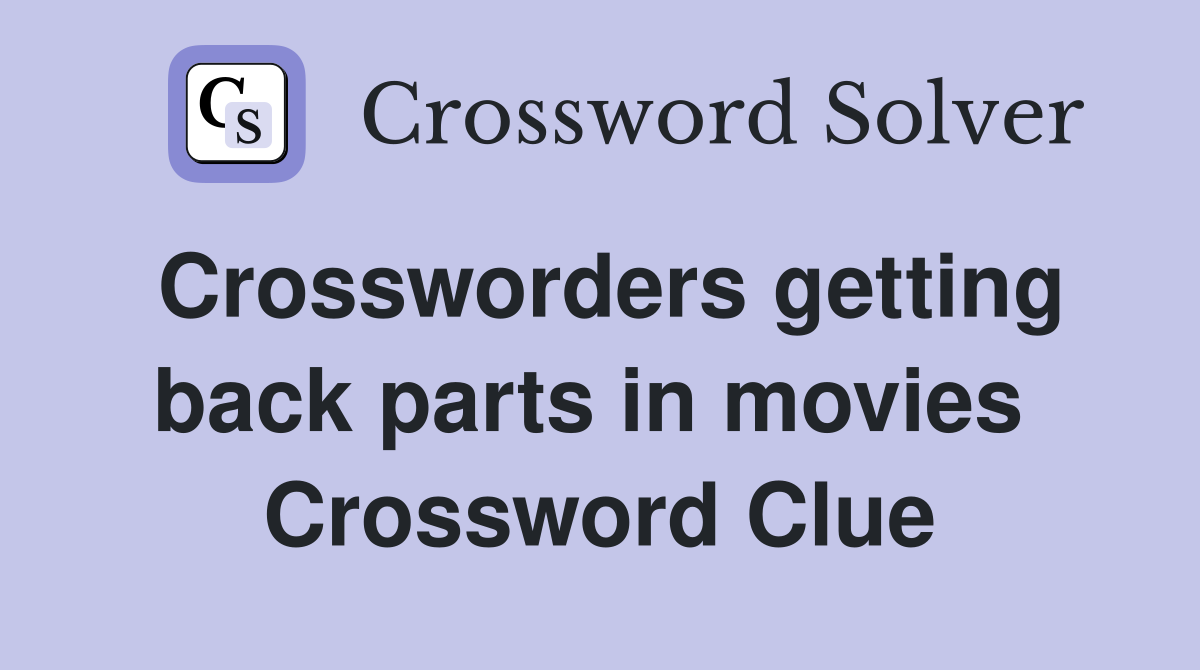 Crossworders getting back parts in movies  Crossword Clue