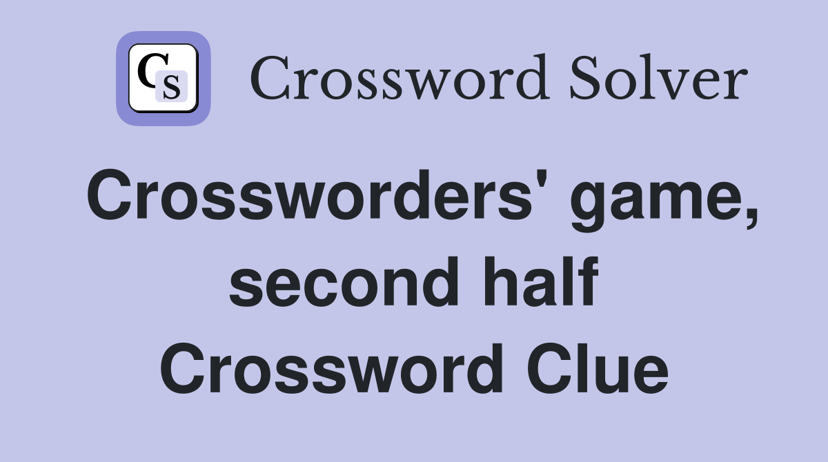 Crossworders' game, second half Crossword Clue