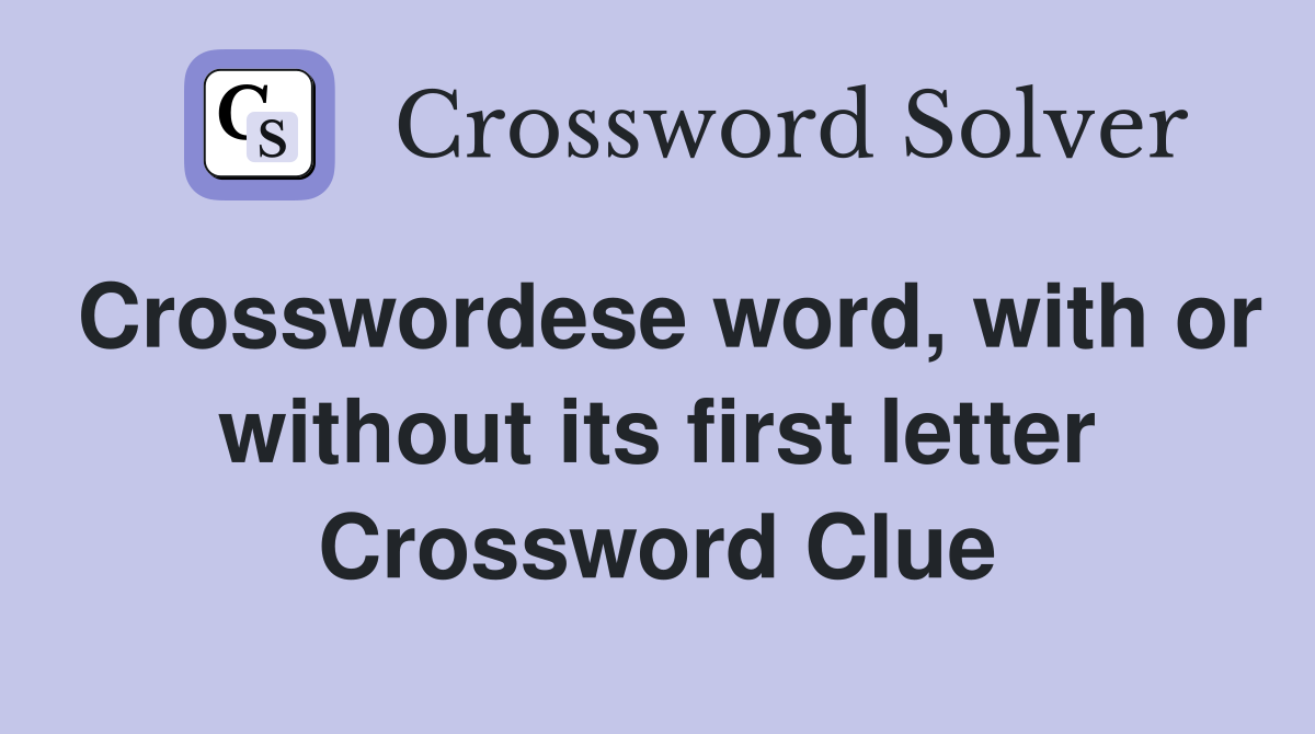 Crosswordese word, with or without its first letter Crossword Clue