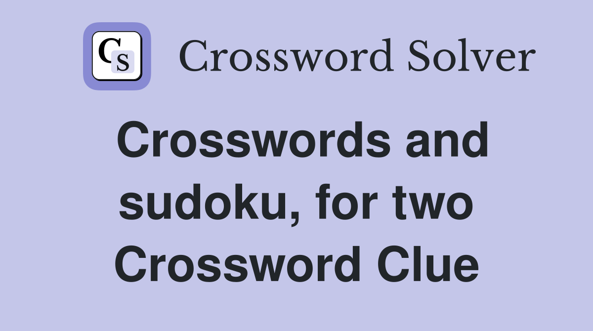Crosswords and sudoku, for two Crossword Clue
