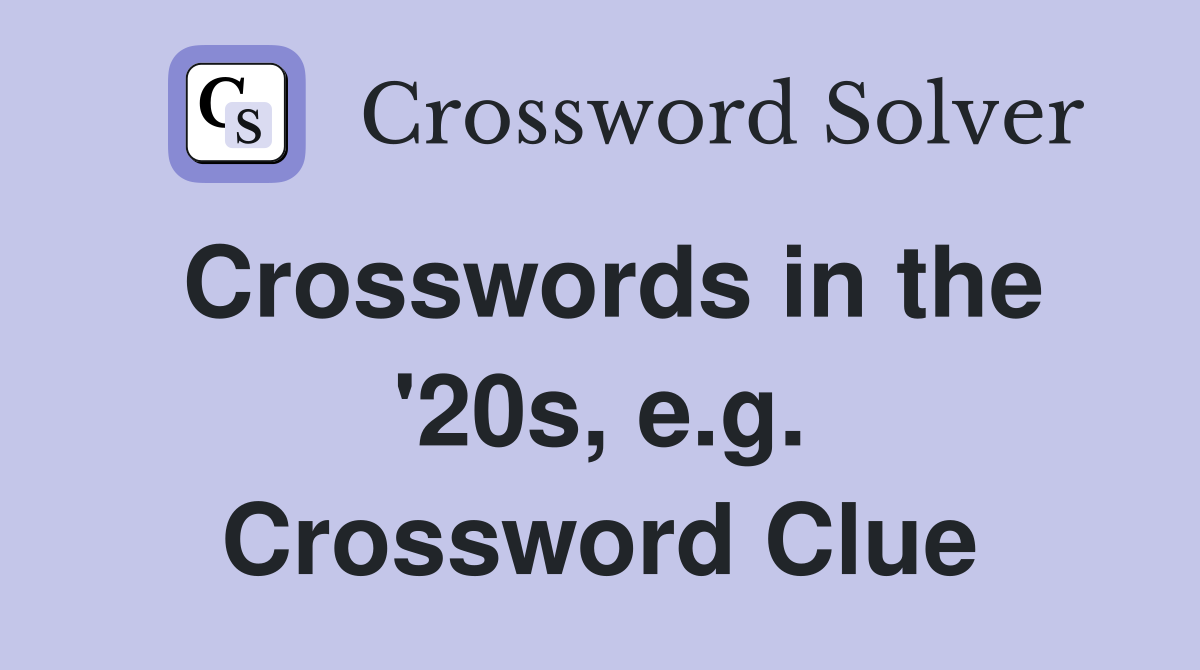 Crosswords in the '20s, e.g. Crossword Clue