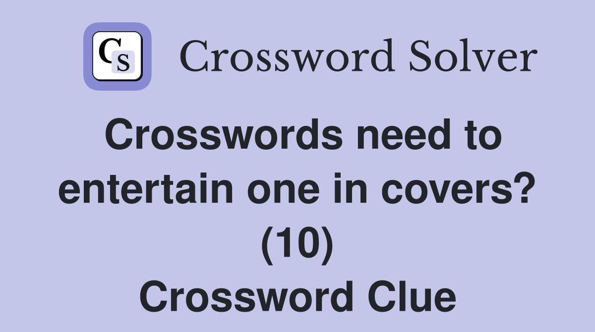 Crosswords need to entertain one in covers? (10) Crossword Clue