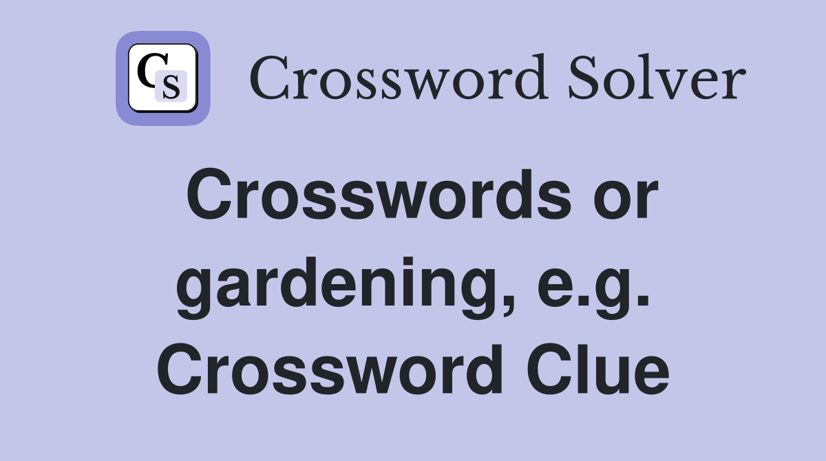 Crosswords or gardening, e.g. Crossword Clue