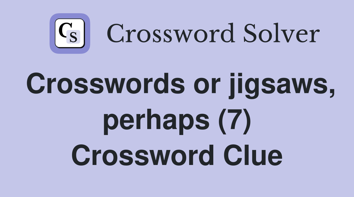 Crosswords or jigsaws, perhaps (7) Crossword Clue