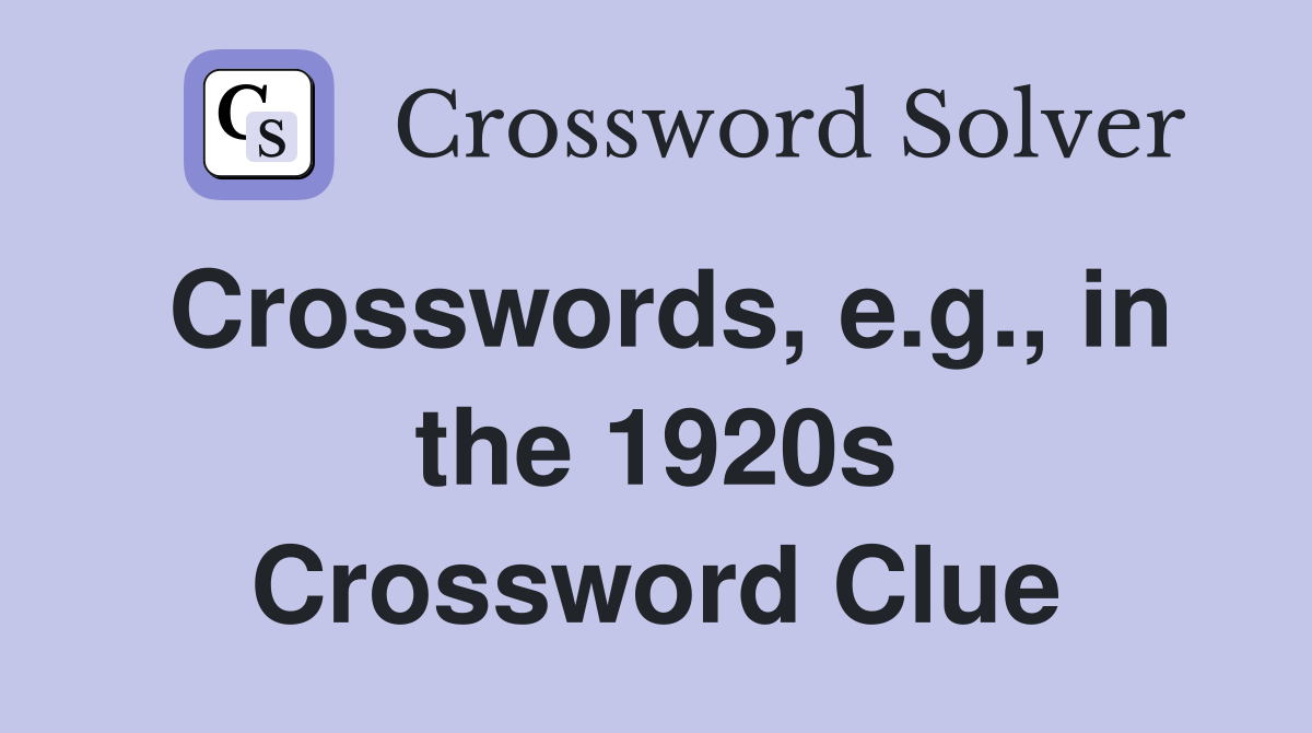 Crosswords, e.g., in the 1920s Crossword Clue