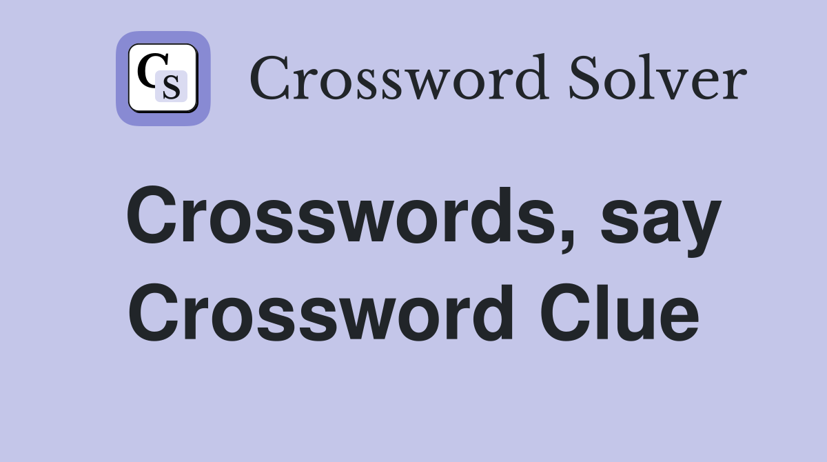 Crosswords, say Crossword Clue