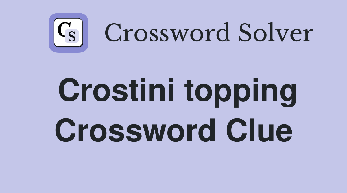Crostini topping Crossword Clue