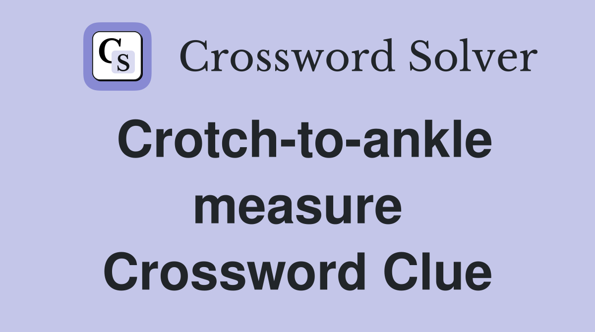 Crotch-to-ankle measure Crossword Clue