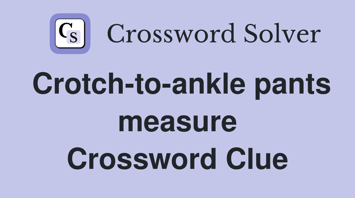 Crotch-to-ankle pants measure Crossword Clue