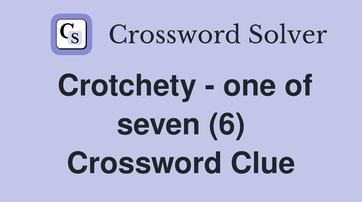 Crotchety - one of seven (6) Crossword Clue
