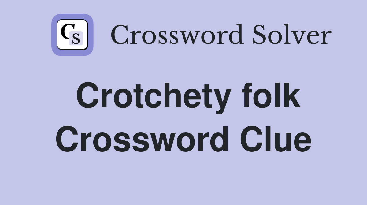 Crotchety folk Crossword Clue