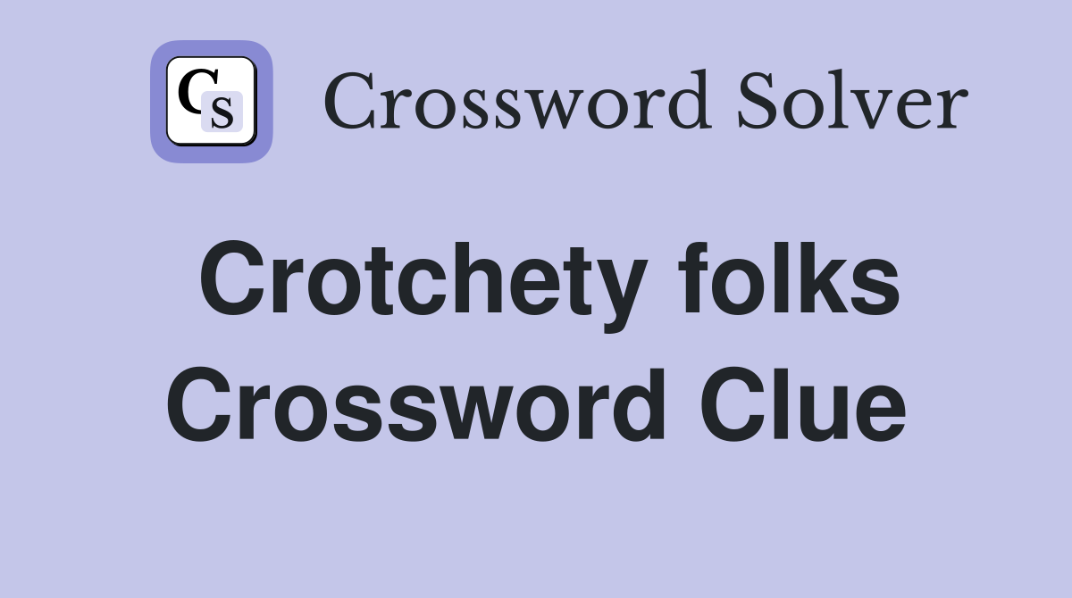 Crotchety folks Crossword Clue