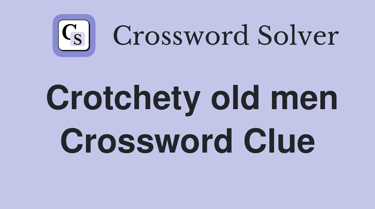 Crotchety old men Crossword Clue
