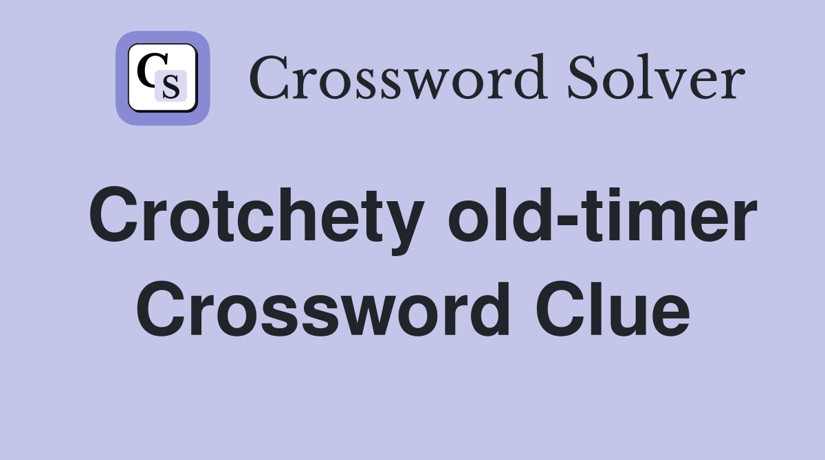Crotchety old-timer Crossword Clue