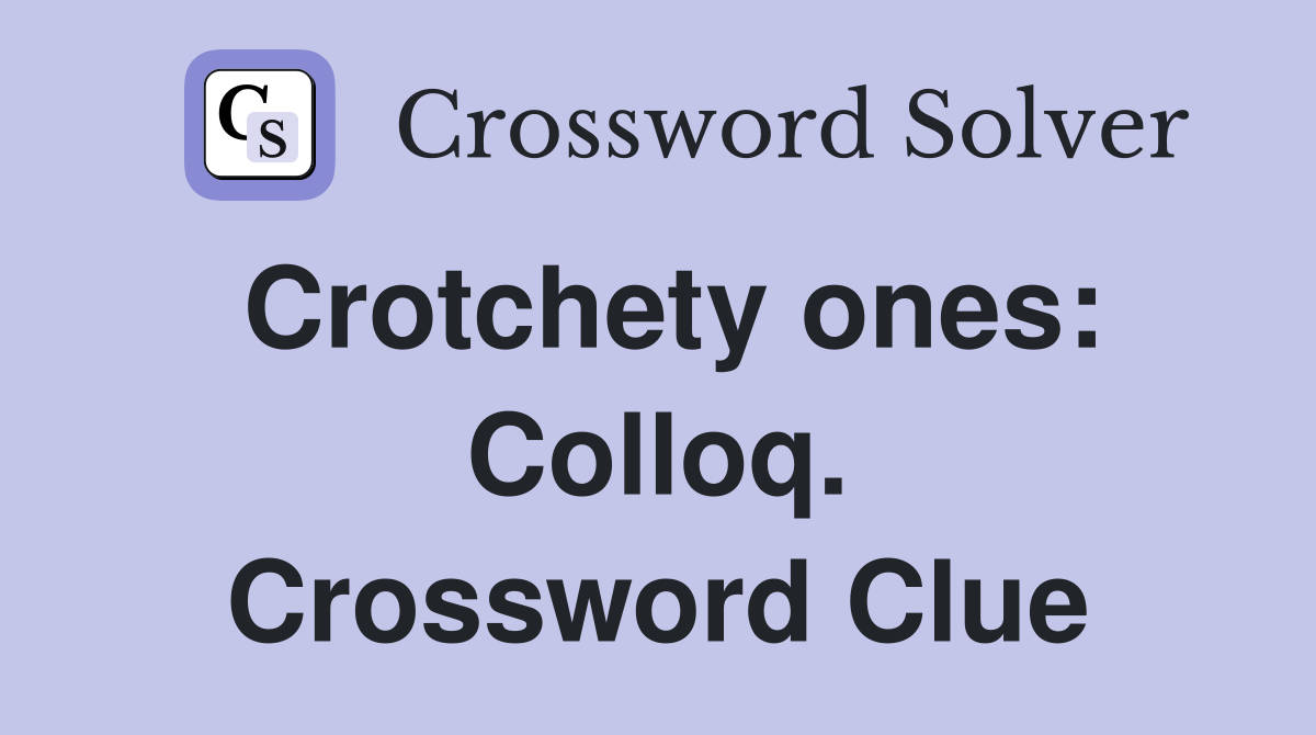 Crotchety ones: Colloq. Crossword Clue