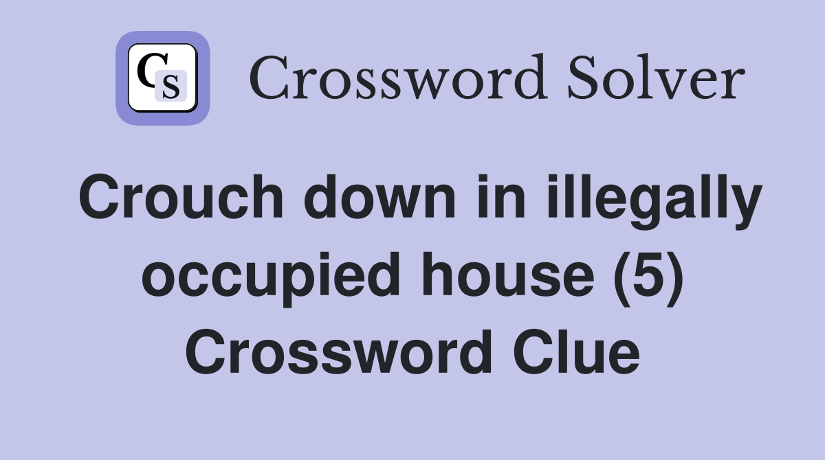 Crouch down in illegally occupied house (5) Crossword Clue