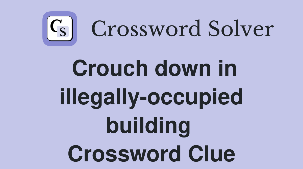Crouch down in illegally-occupied building  Crossword Clue