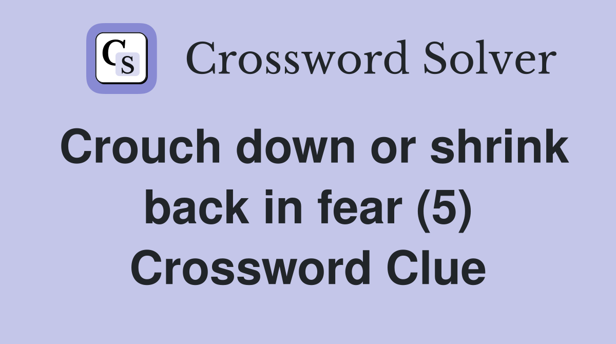 Crouch down or shrink back in fear (5) Crossword Clue