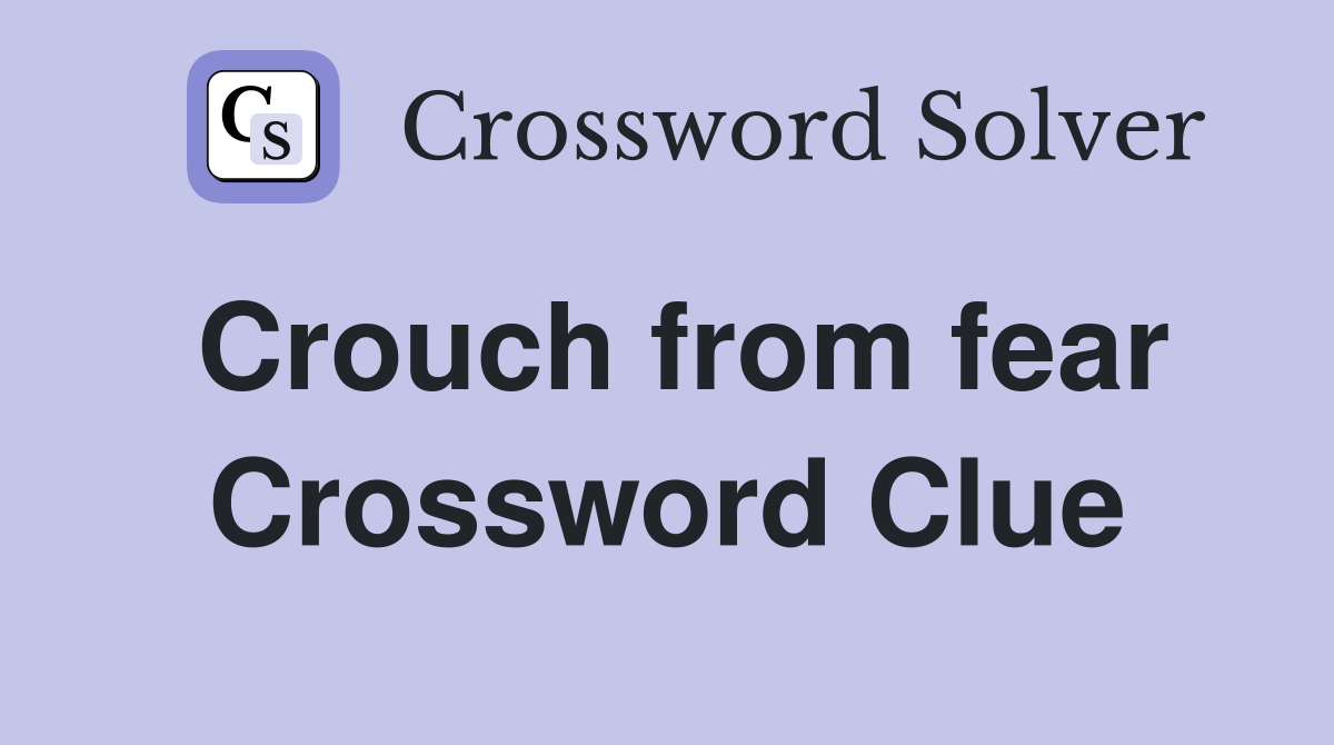 Crouch from fear Crossword Clue