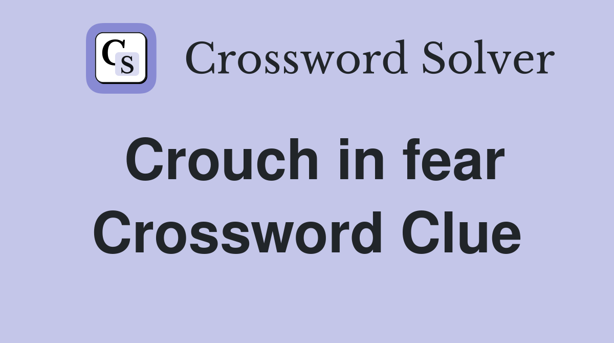 Crouch in fear Crossword Clue