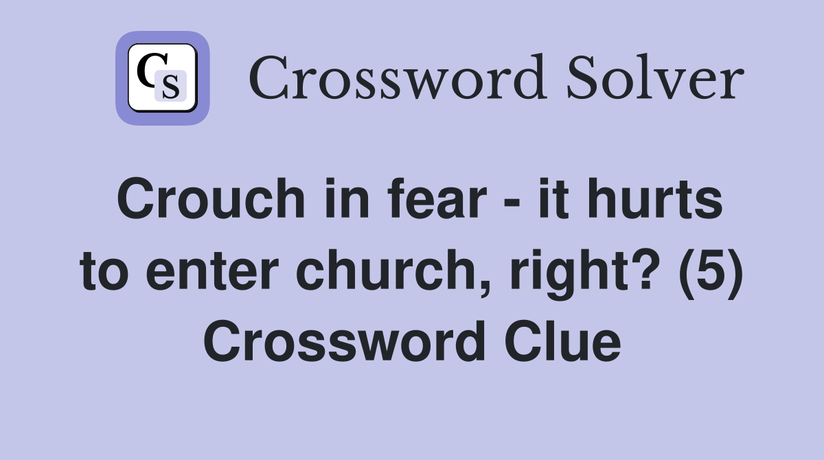 Crouch in fear - it hurts to enter church, right? (5) Crossword Clue