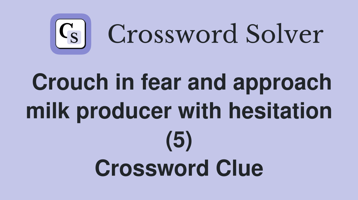 Crouch in fear and approach milk producer with hesitation (5) Crossword Clue