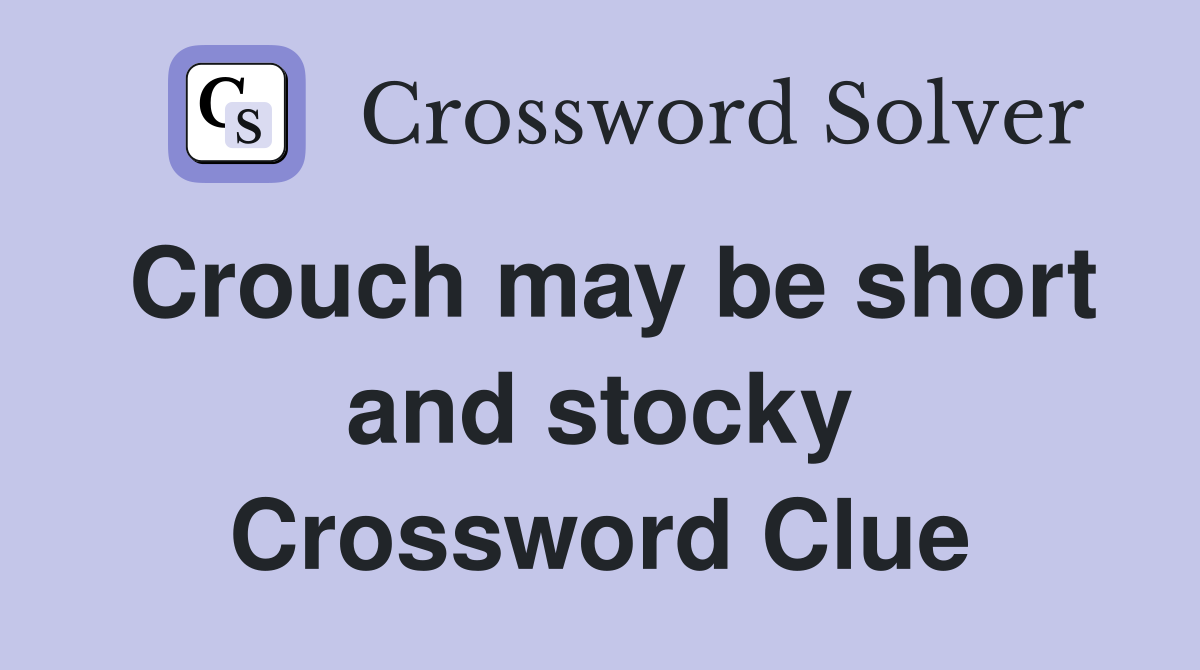 Crouch may be short and stocky Crossword Clue