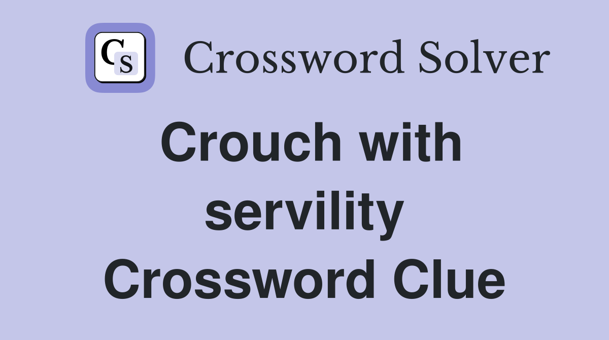 Crouch with servility Crossword Clue