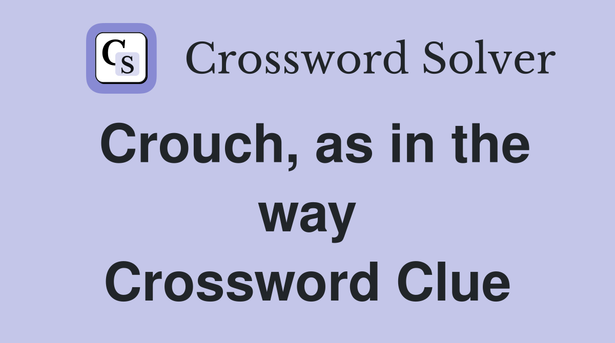 Crouch, as in the way Crossword Clue