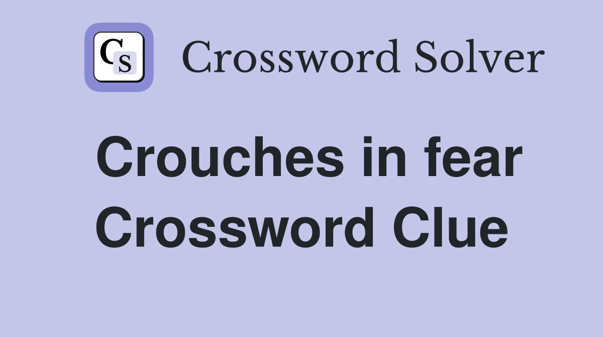 Crouches in fear Crossword Clue
