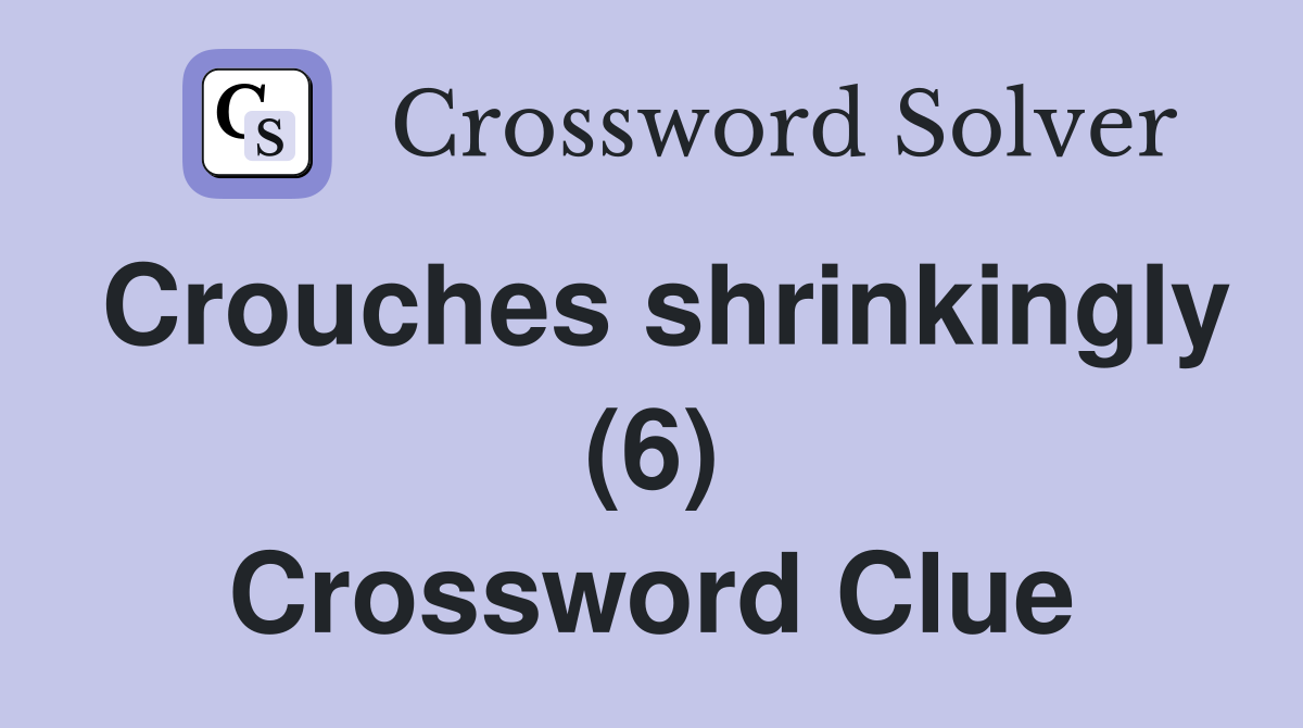 Crouches shrinkingly (6) Crossword Clue
